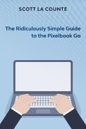 La Counte |  The Ridiculously Simple Guide to Pixel Go, Pixelbook, and Pixel Slate | eBook | Sack Fachmedien