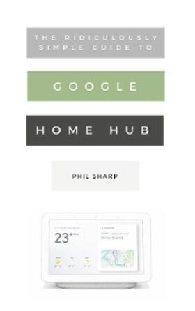 Sharp |  The Ridiculously Simple Guide to Google Home Hub | eBook | Sack Fachmedien