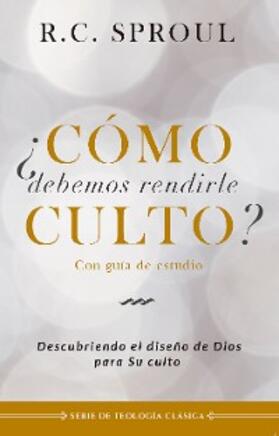 Sproul |  ¿Cómo debemos rendirle culto? | eBook | Sack Fachmedien