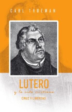 Trueman |  Lutero y la vida cristiana | eBook | Sack Fachmedien