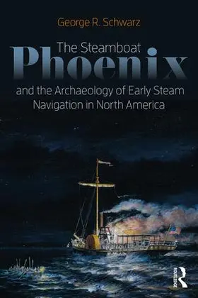 Schwarz |  The Steamboat Phoenix and the Archaeology of Early Steam Navigation in North America | Buch |  Sack Fachmedien