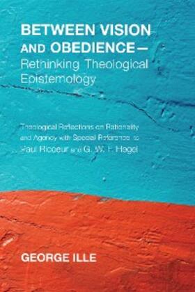 Ille |  Between Vision and Obedience-Rethinking Theological Epistemology | eBook | Sack Fachmedien