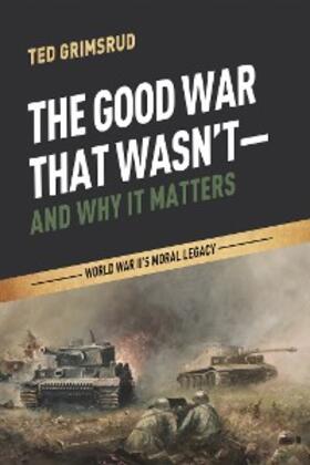 Grimsrud |  The Good War That Wasn't-and Why It Matters | eBook | Sack Fachmedien