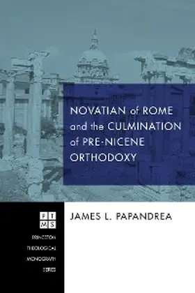 Papandrea |  Novatian of Rome and the Culmination of Pre-Nicene Orthodoxy | eBook | Sack Fachmedien