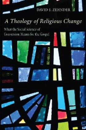 Zehnder |  A Theology of Religious Change | eBook | Sack Fachmedien