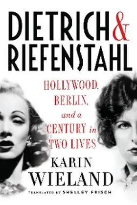 Wieland | Dietrich & Riefenstahl: Hollywood, Berlin, and a Century in Two Lives | E-Book | sack.de