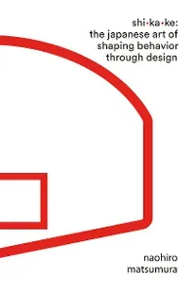 Matsumura |  Shikake: The Japanese Art of Shaping Behavior Through Design | eBook | Sack Fachmedien
