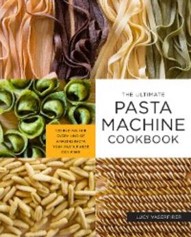 Vaserfirer |  The Ultimate Pasta Machine Cookbook | eBook | Sack Fachmedien