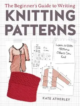 Atherley |  The Beginner's Guide to Writing Knitting Patterns | eBook | Sack Fachmedien