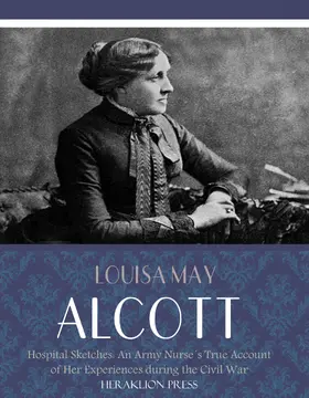May Alcott |  Hospital Sketches: An Army Nurses True Account of her Experiences during the Civil War | eBook | Sack Fachmedien