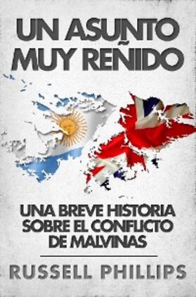 Phillips |  Un Asunto Muy Renido: Una Breve Historia Sobre El Conflicto De Malvinas | eBook | Sack Fachmedien