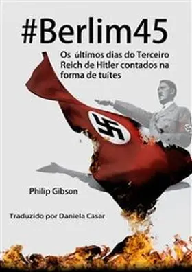 Gibson |  #Berlim45 - Os últimos dias do Terceiro Reich de Hitler contados na forma de tuítes | eBook | Sack Fachmedien