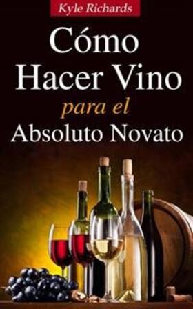 Richards |  Cómo Hacer Vino, Para el Absoluto Novato | eBook | Sack Fachmedien