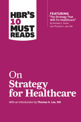 Collins / Porter / Mauborgne |  HBR's 10 Must Reads on Strategy for Healthcare (featuring articles by Michael E. Porter and Thomas H. Lee, MD) | Buch |  Sack Fachmedien
