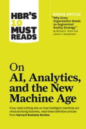 Review / Porter / Davenport | HBR's 10 Must Reads on AI, Analytics, and the New Machine Age (with bonus article "Why Every Company Needs an Augmented Reality Strategy" by Michael E. Porter and James E. Heppelmann) | E-Book | sack.de