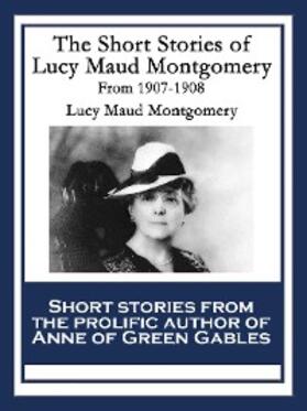 Montgomery |  The Short Stories of Lucy Maud Montgomery From 1907-1908 | eBook | Sack Fachmedien