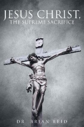 Reid |  Jesus Christ, The Supreme Sacrifice | eBook | Sack Fachmedien