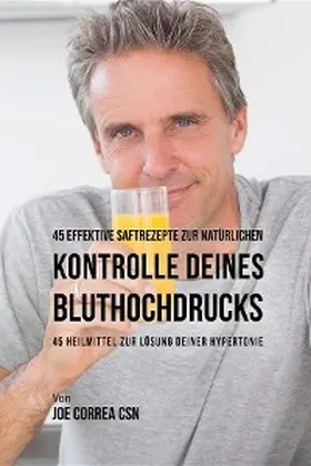 Correa |  45 effektive Saftrezepte zur natürlichen Kontrolle deines Bluthochdrucks | eBook | Sack Fachmedien