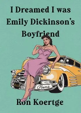 Koertge |  I Dreamed I Was Emily Dickinson's Boyfriend | eBook | Sack Fachmedien