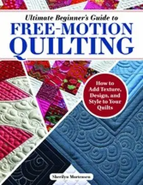 Mortensen |  Ultimate Beginner's Guide to Free-Motion Quilting | eBook | Sack Fachmedien