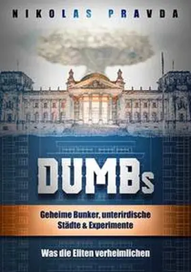 Pravda |  DUMBs: Geheime Bunker, unterirdische Städte und Experimente: Was die Eliten verheimlichen | Buch |  Sack Fachmedien
