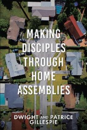 Gillespie |  Making Disciples Through Home Assemblies | eBook | Sack Fachmedien
