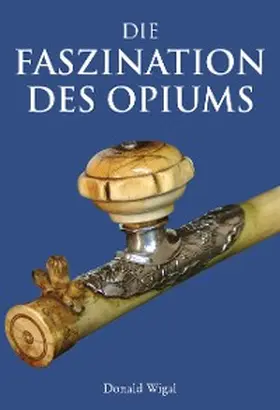 Wigal |  Die Faszination des Opiums | eBook | Sack Fachmedien