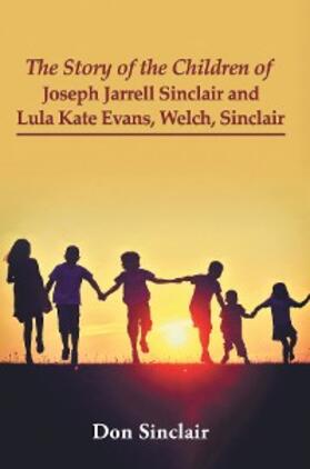 Sinclair |  The Story of the Children of Joseph Jarrell Sinclair and Lula Kate Evans, Welch, Sinclair | eBook | Sack Fachmedien