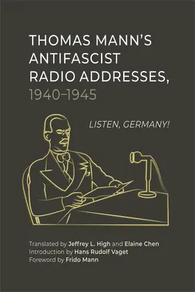 Thomas Mann / edited and translated by Jeffrey L. High, Elaine Chen, and Hans Rudolf Vaget |  Thomas Mann's Antifascist Radio Addresses, 1940-1945 | Buch |  Sack Fachmedien