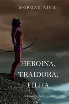 Rice |  Heroína, Traidora, Filha (De Coroas e Glória-Livro 6) | eBook | Sack Fachmedien