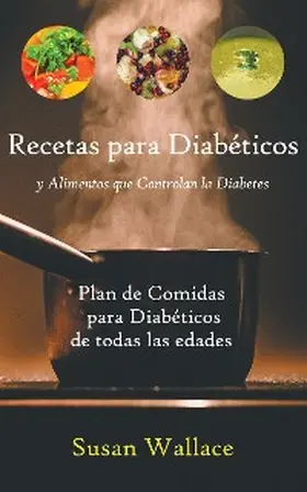Wallace |  Recetas para Diabéticos y Alimentos que Controlan la Diabetes: Plan de Comidas para Diabéticos de todas las edades que deseen una Dieta Saludable | eBook | Sack Fachmedien