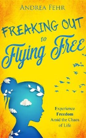 Fehr |  Freaking Out to Flying Free | eBook | Sack Fachmedien