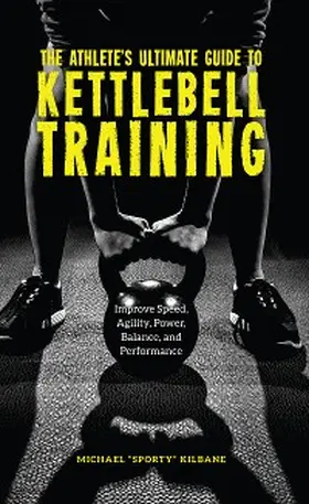 Kilbane |  The Athlete's Ultimate Guide to Kettlebell Training | eBook | Sack Fachmedien