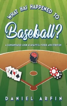 Arfin |  What Has Happened To Baseball?  A Concentrated Look at Analytics, Poker, and Intuition | eBook | Sack Fachmedien
