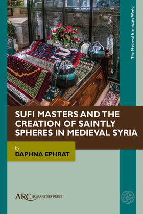 Ephrat | Sufi Masters and the Creation of Saintly Spheres in Medieval Syria | Buch | 978-1-64189-208-7 | sack.de