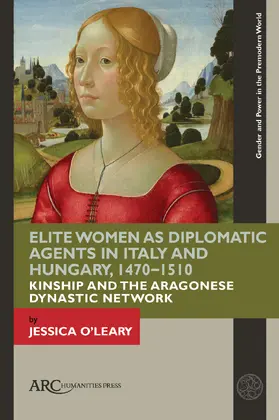 O'Leary |  Elite Women as Diplomatic Agents in Italy and Hungary, 1470-1510 | Buch |  Sack Fachmedien