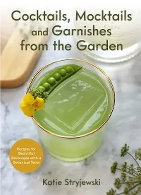 Stryjewski |  Cocktails, Mocktails, and Garnishes from the Garden | eBook | Sack Fachmedien