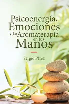 Pérez |  Psicoenergía, Emociones y La Aromaterapia en tus Manos | eBook | Sack Fachmedien