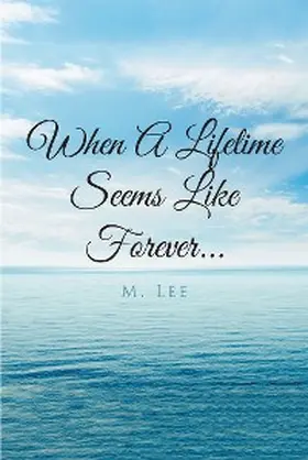 Lee |  When A Lifetime Seems Like Forever... | eBook | Sack Fachmedien