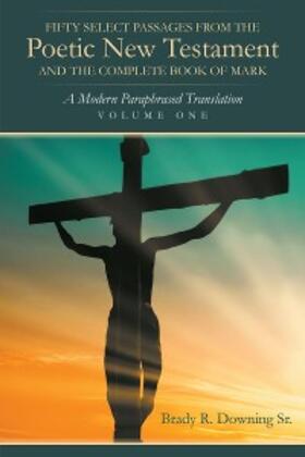 R. Downing Sr. |  Fifty Select Passages from the Poetic New Testament and the Complete Book of Mark | eBook | Sack Fachmedien