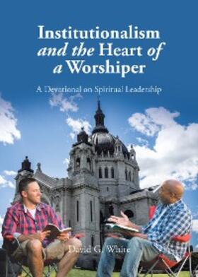 White |  Institutionalism and the Heart of a Worshiper | eBook | Sack Fachmedien