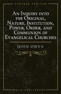 Goold / Owen |  An Inquiry into the Original, Nature, Institution, Power, Order, and Communion of Evangelical Churches | eBook | Sack Fachmedien