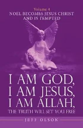Olson |  I Am God, I Am Jesus, I Am Allah, the Truth Will Set You Free. Volume 4 | eBook | Sack Fachmedien
