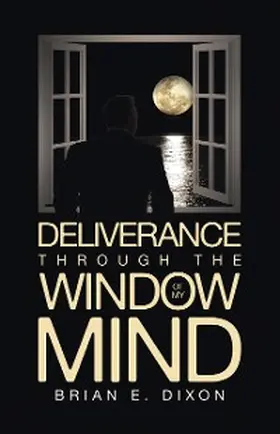 Dixon |  Deliverance Through the Window Of My Mind | eBook | Sack Fachmedien