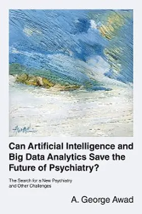 Awad |  Can Artificial Intelligence and Big Data Analytics Save the Future of Psychiatry? | eBook | Sack Fachmedien