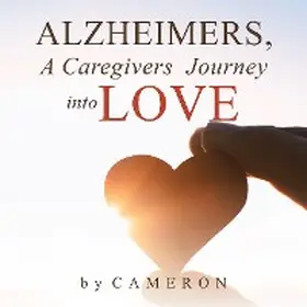 Cameron |  Alzheimers, A Caregivers Journey into Love | eBook | Sack Fachmedien