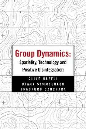 Hazell / Semmelhack / Czochara |  Group Dynamics: Spatiality, Technology and Positive Disintegration | eBook | Sack Fachmedien