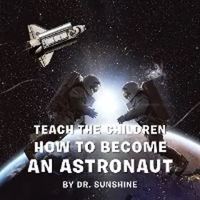 Sunshine |  Teach the Children How to Become an Astronaut | eBook | Sack Fachmedien