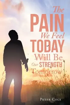 Cole |  The Pain We Feel Today Will Be Our Strength Tomorrow | eBook | Sack Fachmedien