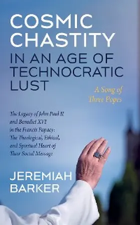 Barker |  Cosmic Chastity in an Age of Technocratic Lust: A Song of Three Popes | eBook | Sack Fachmedien
